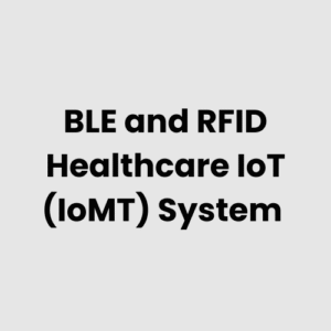 BLE and RFID Healthcare IoT (IoMT) System
