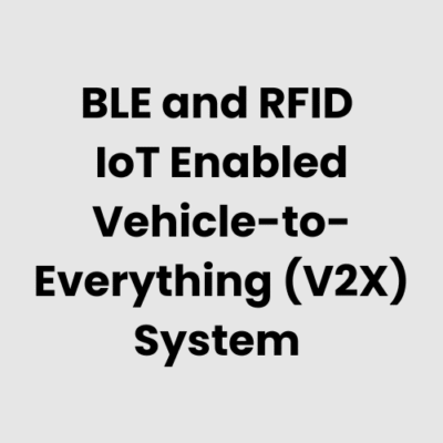 BLE and RFID IoT Enabled Vehicle-to-Everything (V2X) System System