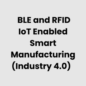 BLE and RFID IoT Enabled Smart Manufacturing (Industry 4.0)